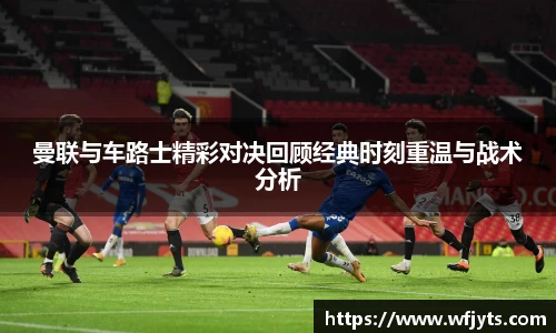 三亿曼联与车路士精彩对决回顾经典时刻重温与战术分析